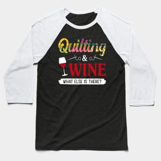 Quilting and Wine What Else Is There Baseball T-Shirt